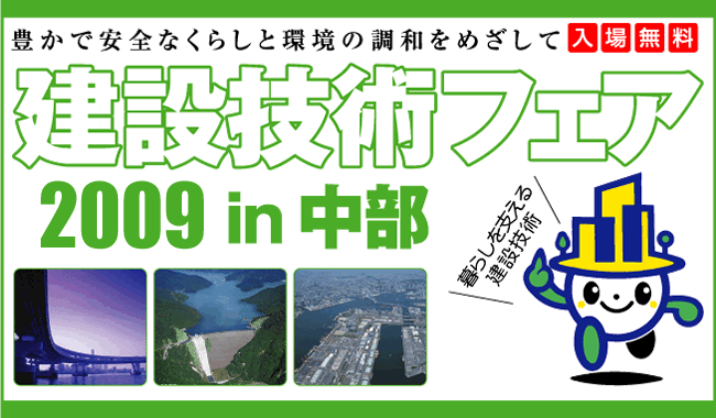 豊かで安全なくらしと環境の調和をめざして　建設技術フェア2009 in 中部